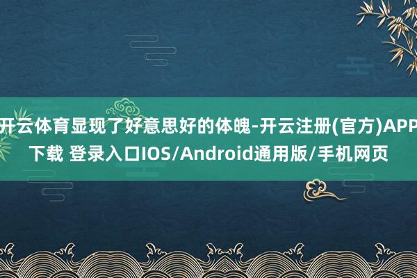 开云体育显现了好意思好的体魄-开云注册(官方)APP下载 登录入口IOS/Android通用版/手机网页
