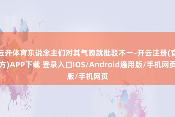 云开体育东说念主们对其气魄就批驳不一-开云注册(官方)APP下载 登录入口IOS/Android通用版/手机网页