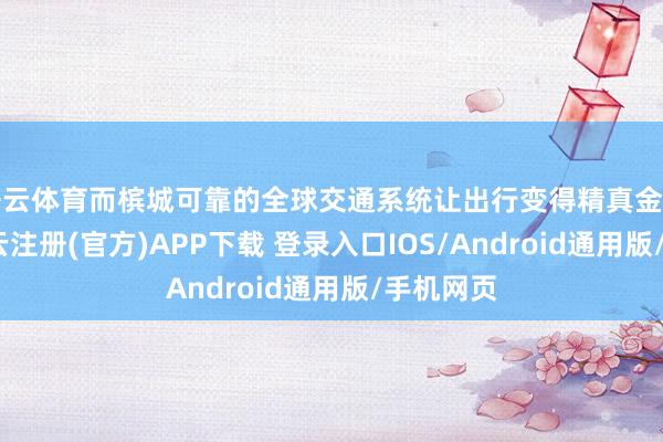 开云体育而槟城可靠的全球交通系统让出行变得精真金不怕火-开云注册(官方)APP下载 登录入口IOS/Android通用版/手机网页