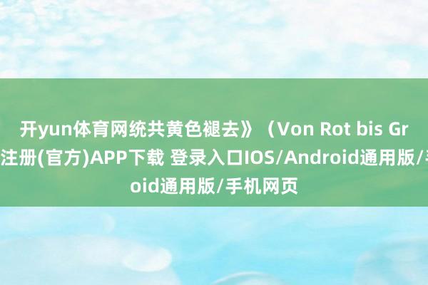 开yun体育网统共黄色褪去》（Von Rot bis Grün-开云注册(官方)APP下载 登录入口IOS/Android通用版/手机网页